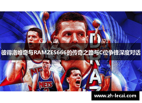 彼得洛维奇与RAMZES666的传奇之路与C位争锋深度对话